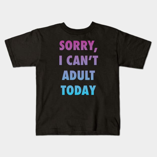 Sorry, I can't adult today Kids T-Shirt by Tabryant